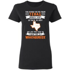 You know you’re from Texas when you go back to visit shirt $19.95