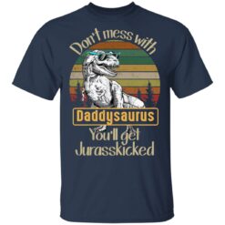 Don't mess with daddysaurus you'll get jurasskicked shirt $19.95