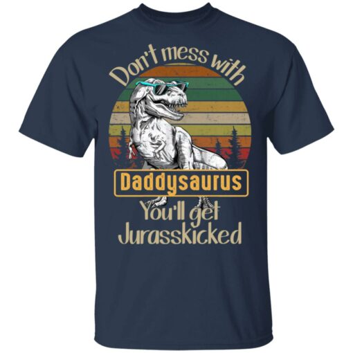 Don't mess with daddysaurus you'll get jurasskicked shirt $19.95