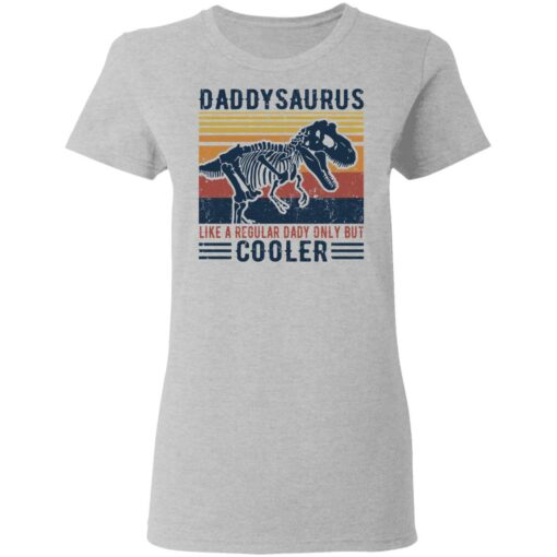 Daddysaurus like a regular daddy but cooler shirt $19.95