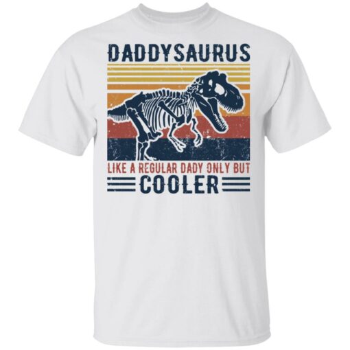 Daddysaurus like a regular daddy but cooler shirt $19.95