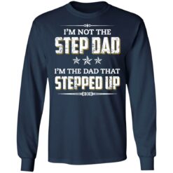 I'm not the step dad i'm the dad that stepped up shirt $19.95