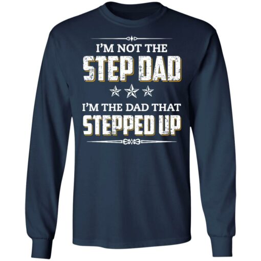 I'm not the step dad i'm the dad that stepped up shirt $19.95