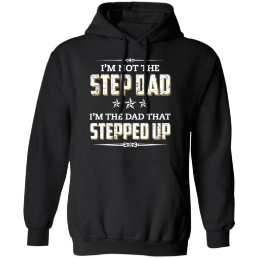 I'm not the step dad i'm the dad that stepped up shirt $19.95