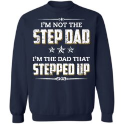 I'm not the step dad i'm the dad that stepped up shirt $19.95