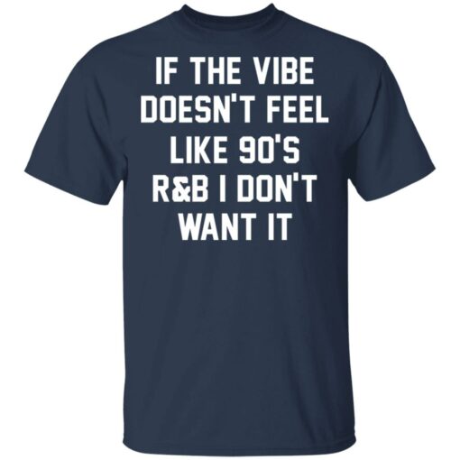 If the vibe doesn't feel like 90's R and B i don't want it shirt $19.95