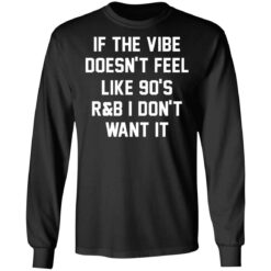 If the vibe doesn't feel like 90's R and B i don't want it shirt $19.95