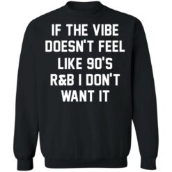 If the vibe doesn't feel like 90's R and B i don't want it shirt $19.95