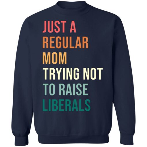 Just a regular mom trying not to raise liberals shirt $19.95 redirect05192021230515 9