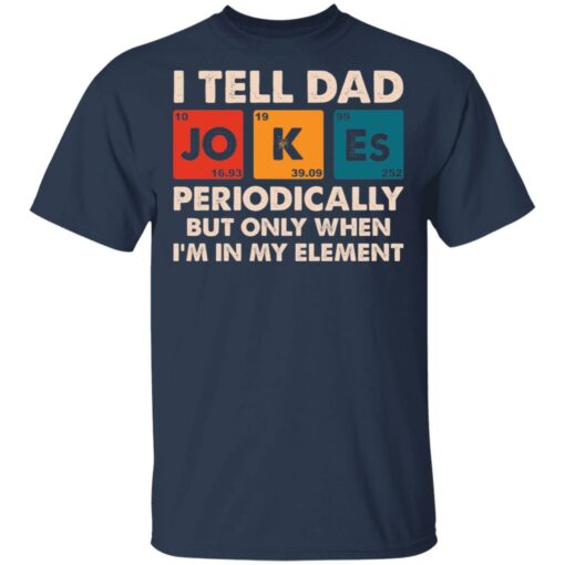 I tell dad jokes periodically but only when i'm in my element shirt $19.95 redirect05202021000517 1