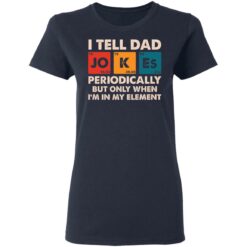 I tell dad jokes periodically but only when i'm in my element shirt $19.95 redirect05202021000517 3