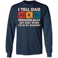 I tell dad jokes periodically but only when i'm in my element shirt $19.95 redirect05202021000517 5