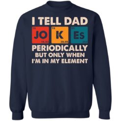 I tell dad jokes periodically but only when i'm in my element shirt $19.95 redirect05202021000517 9