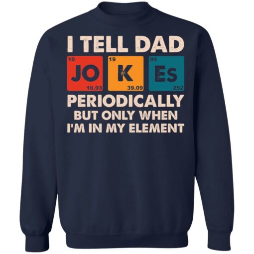 I tell dad jokes periodically but only when i'm in my element shirt $19.95 redirect05202021000517 9