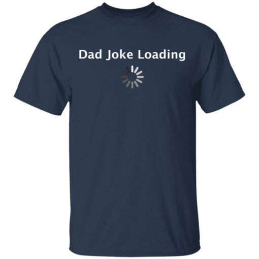 Dad Joke loading shirt $19.95