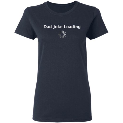 Dad Joke loading shirt $19.95