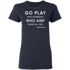 Go play with somebody who ain't gonna kill you Shiesty Season shirt $19.95 redirect05202021020527 3