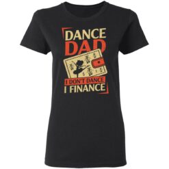 Dance Dad i don’t dance i finance shirt $19.95