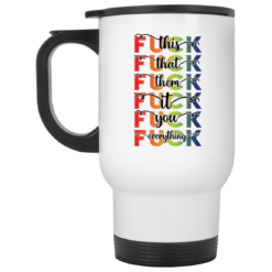 F*ck this F*ck that F*ck them F*ck it F*ck you F*ck everything mug $16.95