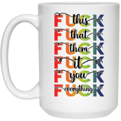 F*ck this F*ck that F*ck them F*ck it F*ck you F*ck everything mug $16.95