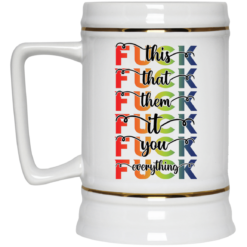 F*ck this F*ck that F*ck them F*ck it F*ck you F*ck everything mug $16.95