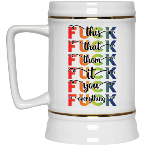 F*ck this F*ck that F*ck them F*ck it F*ck you F*ck everything mug $16.95