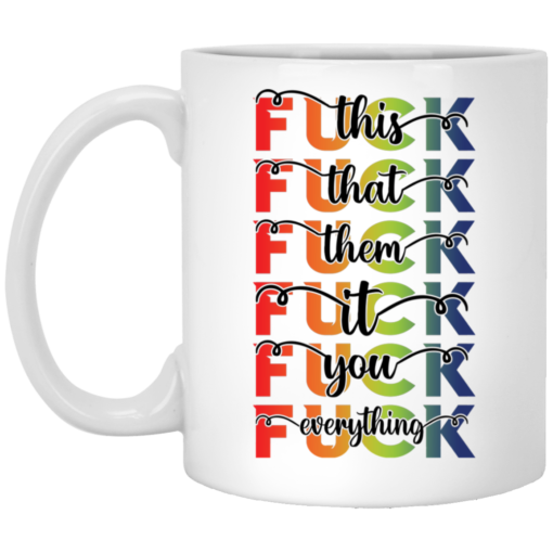 F*ck this F*ck that F*ck them F*ck it F*ck you F*ck everything mug $16.95