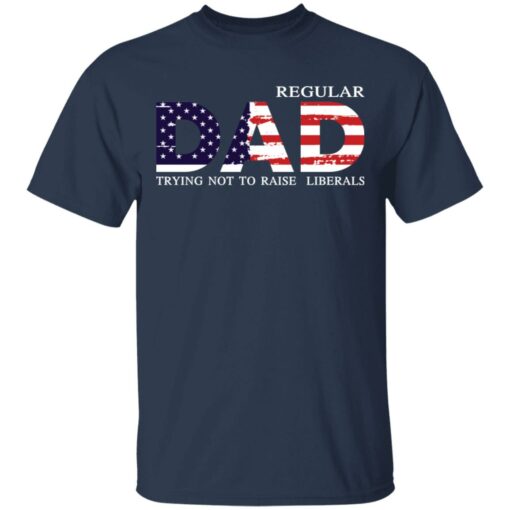 Regular dad trying not to raise liberals shirt $19.95