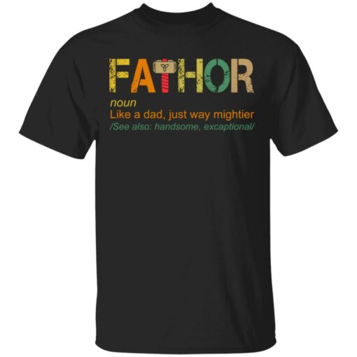 Fathor like a dad just way mightier shirt $19.95