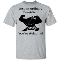 Mini Maui just an ordinary Demi dad you're welcome shirt $19.95