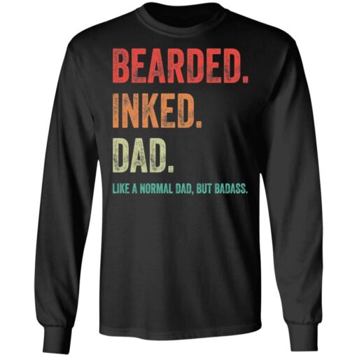 Bearded inked dad like a normal dad but badass shirt $19.95