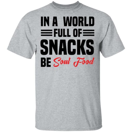 In a world full of snacks be soul food shirt $19.95