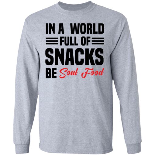 In a world full of snacks be soul food shirt $19.95