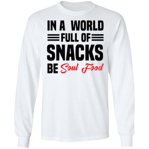 In a world full of snacks be soul food shirt $19.95