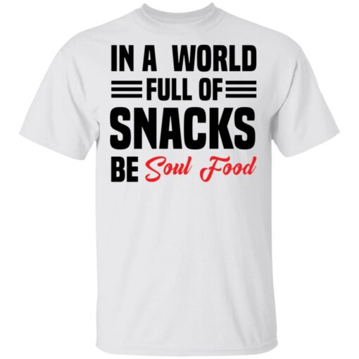 In a world full of snacks be soul food shirt $19.95 redirect05202021230555