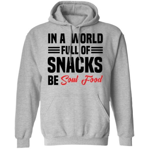 In a world full of snacks be soul food shirt $19.95