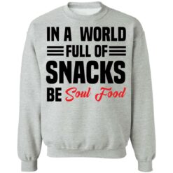 In a world full of snacks be soul food shirt $19.95