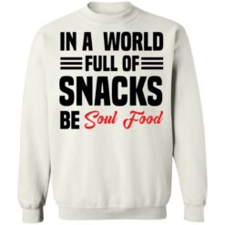 In a world full of snacks be soul food shirt $19.95