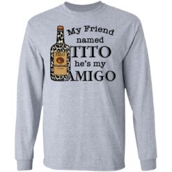 Vodka my friend named tito he’s my amigo shirt $19.95