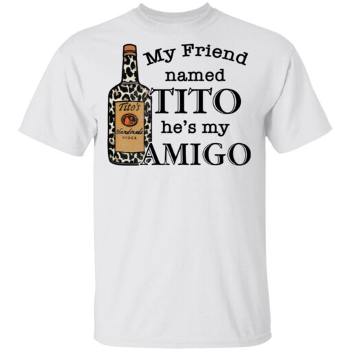 Vodka my friend named tito he’s my amigo shirt $19.95 redirect05212021020543