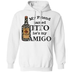 Vodka my friend named tito he’s my amigo shirt $19.95