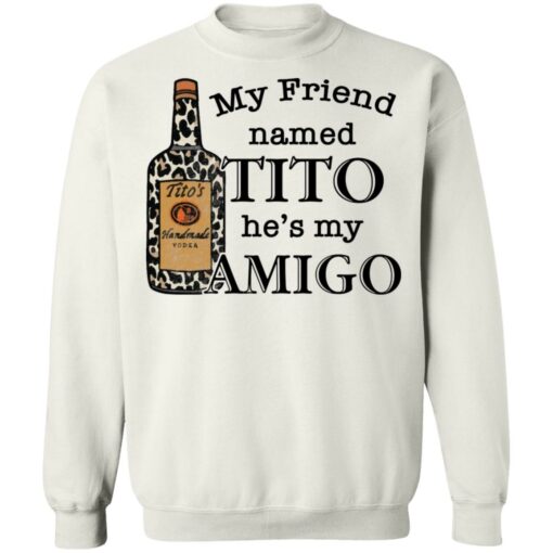 Vodka my friend named tito he’s my amigo shirt $19.95