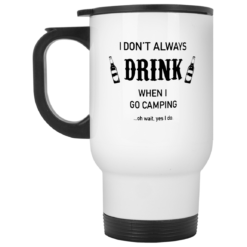 I don't always drink when I go camping oh wait yes I do mug $16.95