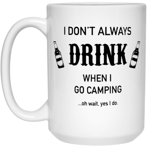 I don't always drink when I go camping oh wait yes I do mug $16.95