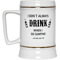 I don't always drink when I go camping oh wait yes I do mug $16.95