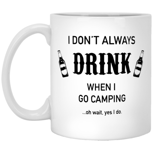 I don't always drink when I go camping oh wait yes I do mug $16.95