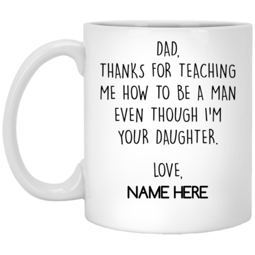 Personalized Dad thanks for teaching me how to be a man mug $16.95