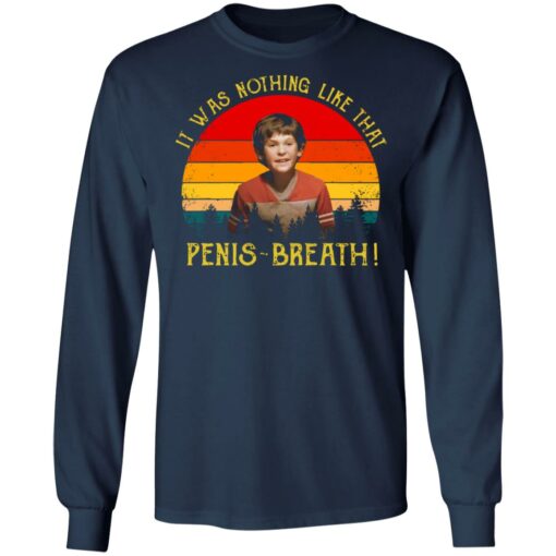 It was nothing like that Penis Breath shirt $19.95