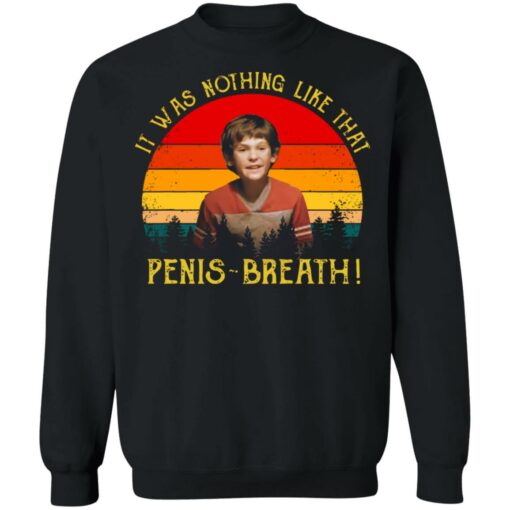 It was nothing like that Penis Breath shirt $19.95