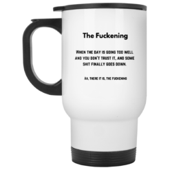 The f*ckening when the day is going too well mug $16.95